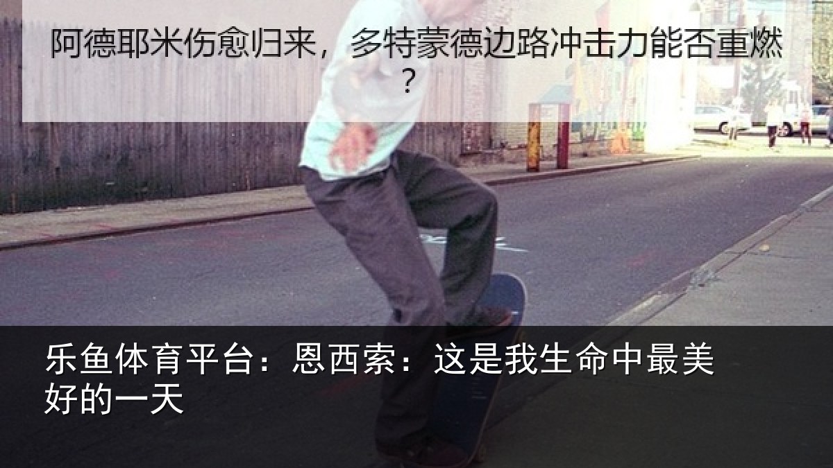 乐鱼体育平台:恩西索:这是我生命中最美好的一天